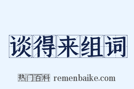 谈得来组词是什么意思的图片